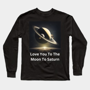 Love You To The Moon To Saturn Long Sleeve T-Shirt